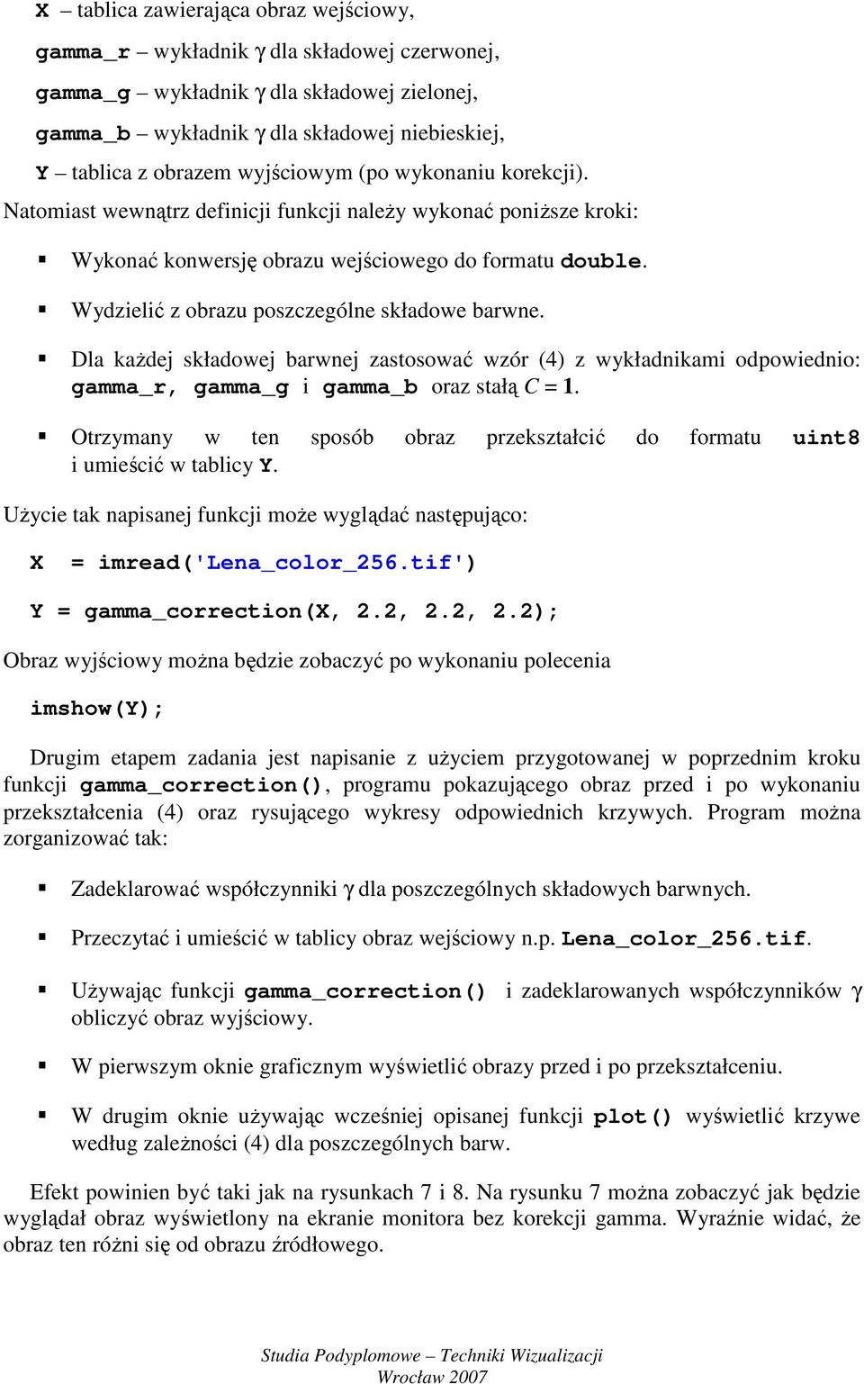 Wydzielić z obrazu poszczególne składowe barwne. Dla każdej składowej barwnej zastosować wzór (4) z wykładnikami odpowiednio: gamma_r, gamma_g i gamma_b oraz stałą C =.