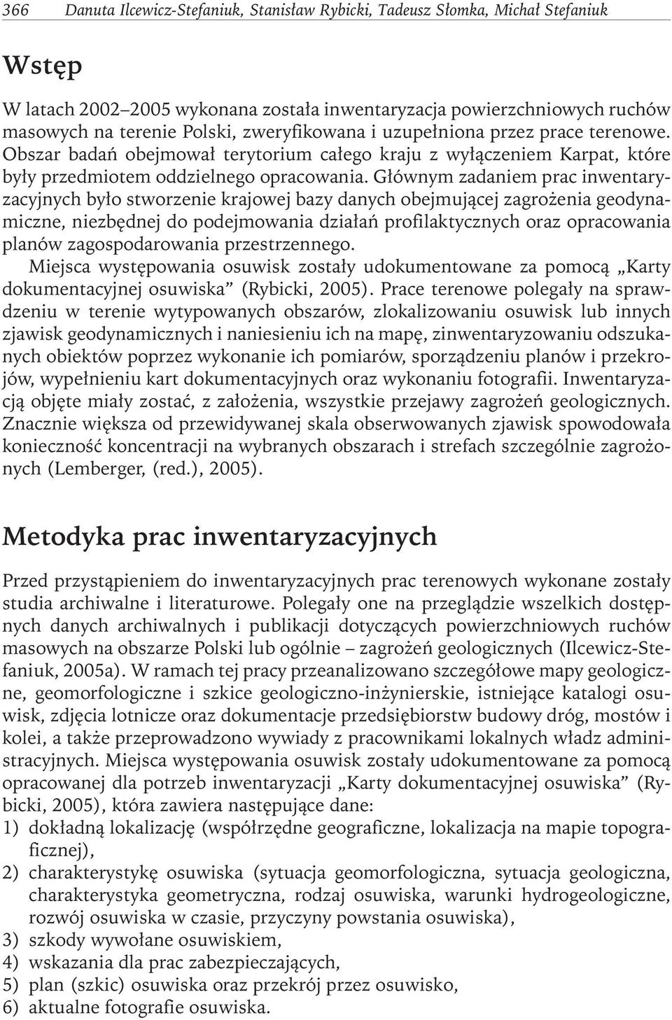 Głównym zadaniem prac inwentaryzacyjnych było stworzenie krajowej bazy danych obejmującej zagrożenia geodynamiczne, niezbędnej do podejmowania działań profilaktycznych oraz opracowania planów