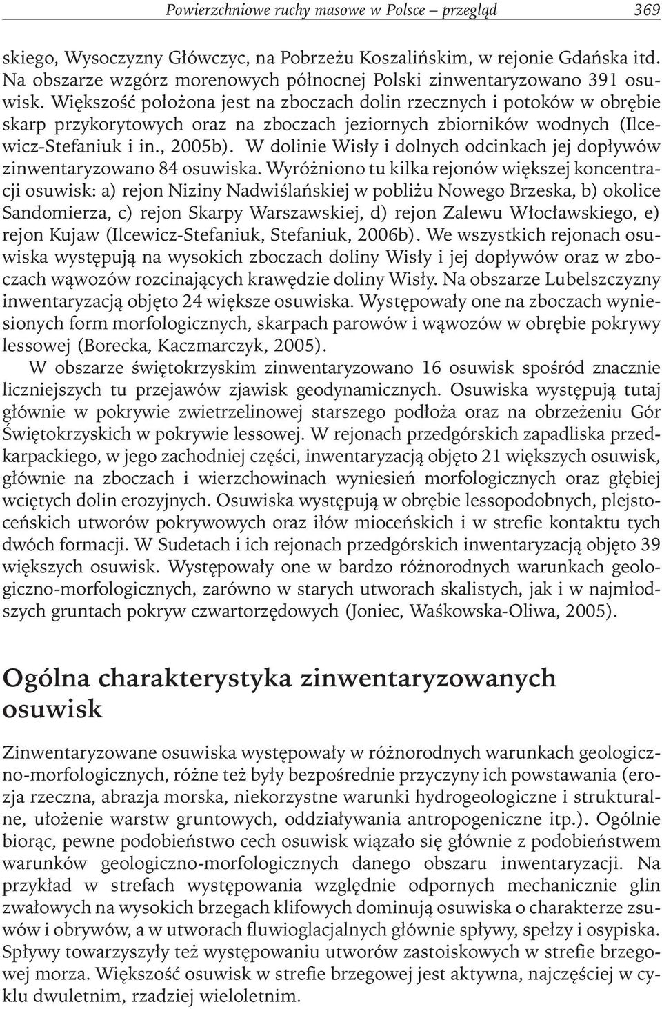 Większość położona jest na zboczach dolin rzecznych i potoków w obrębie skarp przykorytowych oraz na zboczach jeziornych zbiorników wodnych (Ilcewicz-Stefaniuk i in., 2005b).