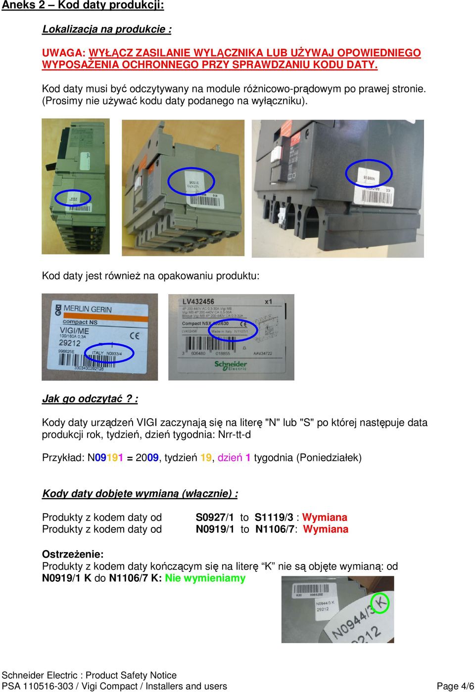 : Kody daty urządzeń VIGI zaczynają się na literę "N" lub "S" po której następuje data produkcji rok, tydzień, dzień tygodnia: Nrr-tt-d Przykład: N09191 = 2009, tydzień 19, dzień 1 tygodnia