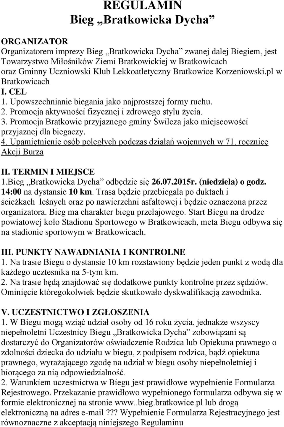 Promocja Bratkowic przyjaznego gminy Świlcza jako miejscowości przyjaznej dla biegaczy. 4. Upamiętnienie osób poległych podczas działań wojennych w 71. rocznicę Akcji Burza II. TERMIN I MIEJSCE 1.