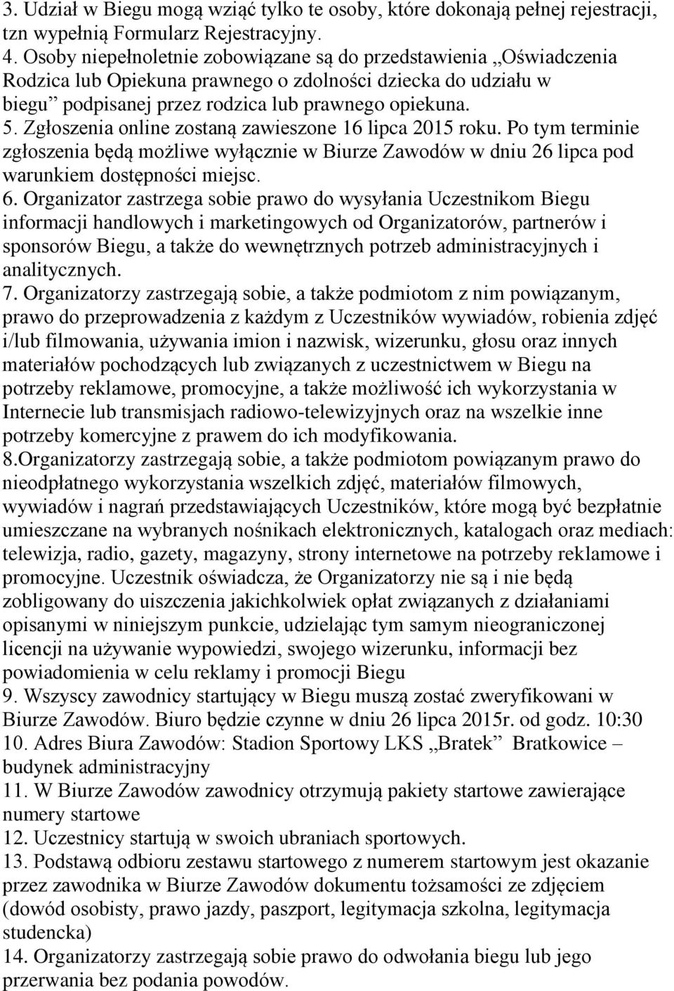 Zgłoszenia online zostaną zawieszone 16 lipca 2015 roku. Po tym terminie zgłoszenia będą możliwe wyłącznie w Biurze Zawodów w dniu 26 lipca pod warunkiem dostępności miejsc. 6.