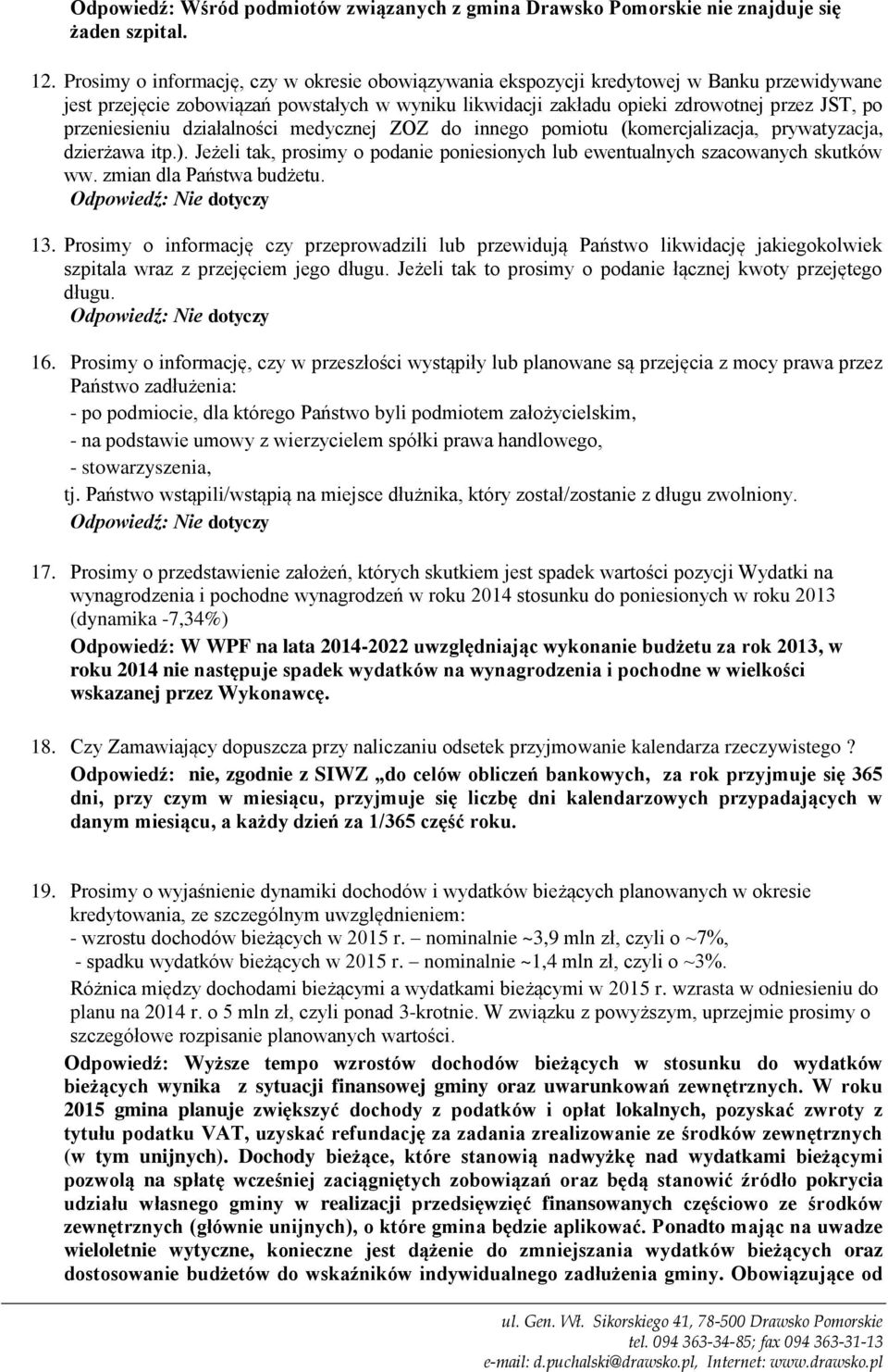 przeniesieniu działalności medycznej ZOZ do innego pomiotu (komercjalizacja, prywatyzacja, dzierżawa itp.). Jeżeli tak, prosimy o podanie poniesionych lub ewentualnych szacowanych skutków ww.