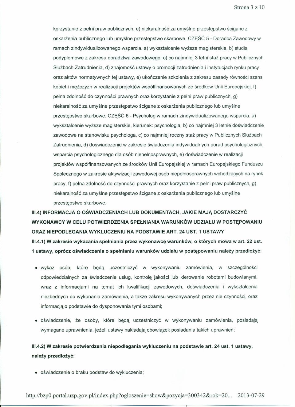 a) wykształcenie wyższe magisterskie, b) studia podyplomowe z zakresu doradztwa zawodowego, c) co najmniej 3 letni staż pracy w Publicznych Służbach Zatrudnienia, d) znajomość ustawy o promocji