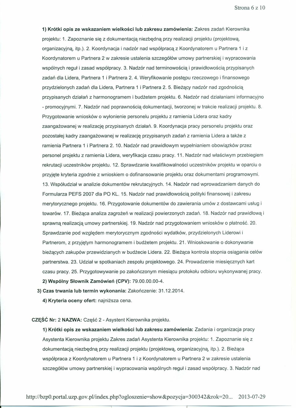 Koordynacja i nadzór nad współpracą z Koordynatorem u Partnera 1 i z Koordynatorem u Partnera 2 w zakresie ustalenia szczegółów umowy partnerskiej i wypracowania wspólnych reguł i zasad współpracy. 3.