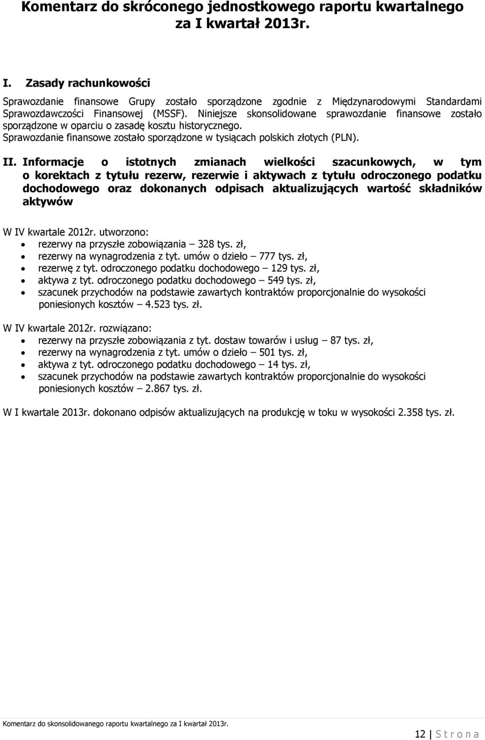 Niniejsze skonsolidowane sprawozdanie finansowe zostało sporządzone w oparciu o zasadę kosztu historycznego. Sprawozdanie finansowe zostało sporządzone w tysiącach polskich złotych (PLN). II.