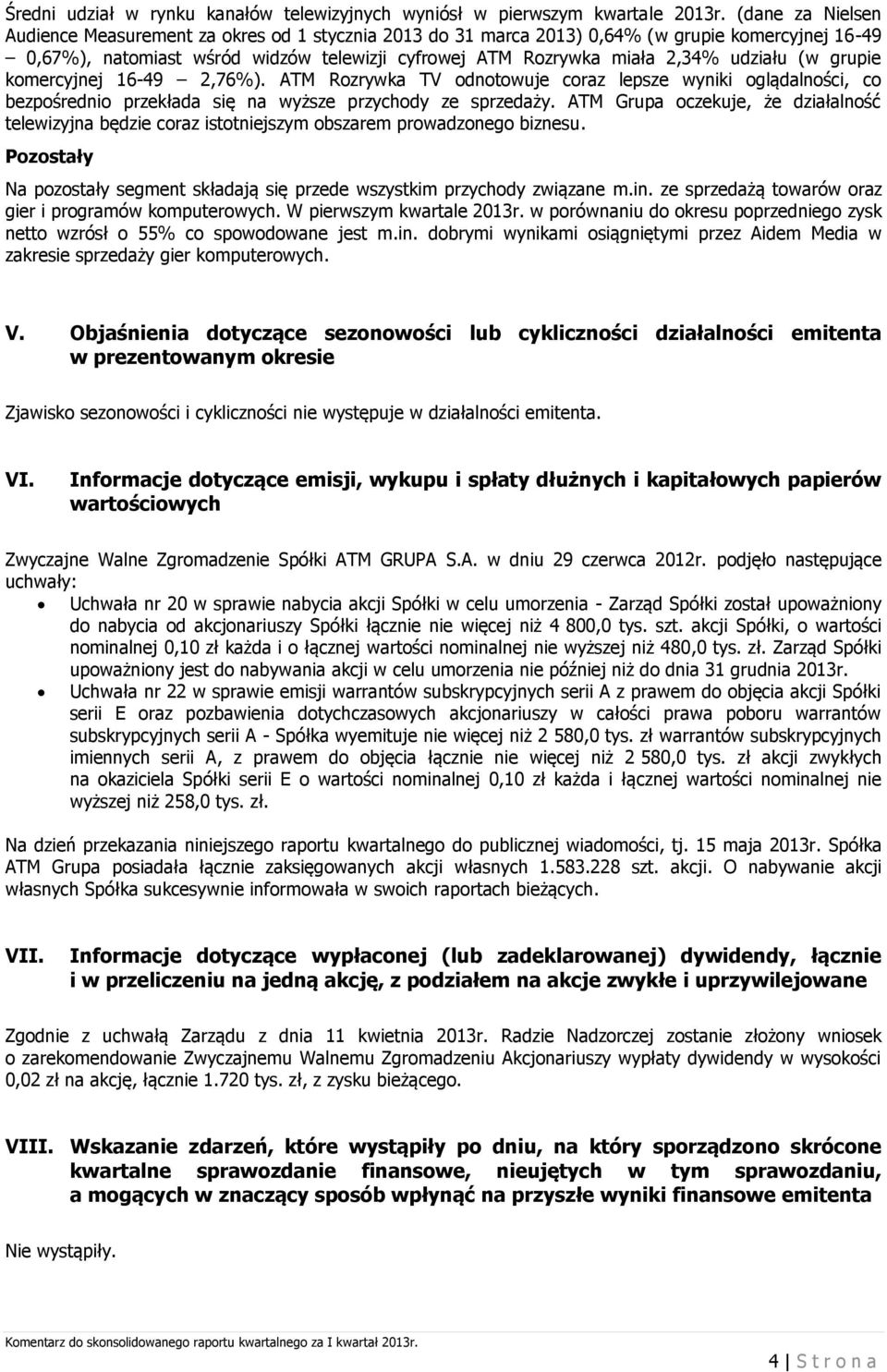 udziału (w grupie komercyjnej 16-49 2,76%). ATM Rozrywka TV odnotowuje coraz lepsze wyniki oglądalności, co bezpośrednio przekłada się na wyższe przychody ze sprzedaży.