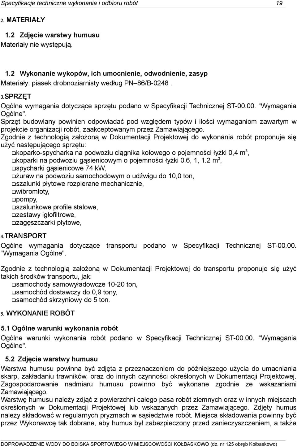 Sprzęt budowlany powinien odpowiadać pod względem typów i ilości wymaganiom zawartym w projekcie organizacji robót, zaakceptowanym przez Zamawiającego.