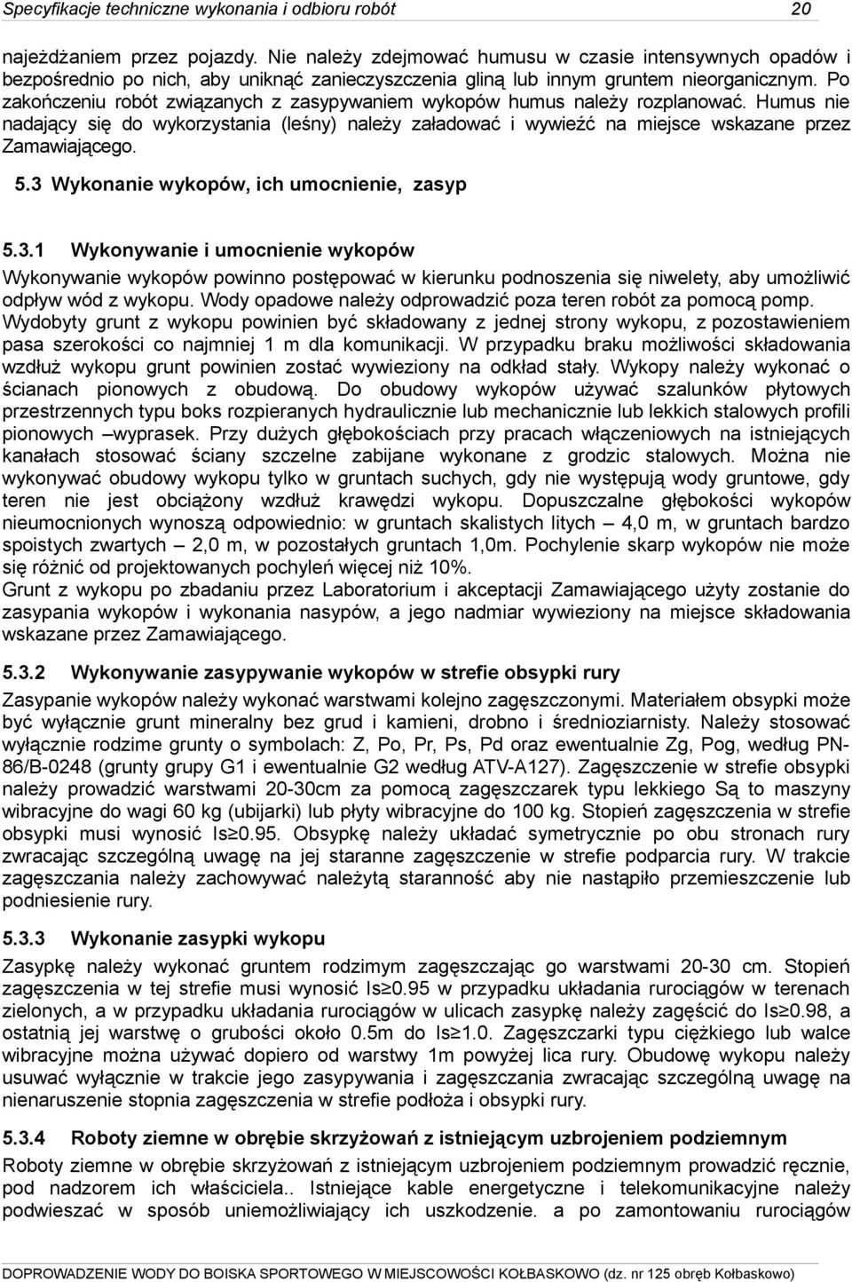 Po zakończeniu robót związanych z zasypywaniem wykopów humus należy rozplanować. Humus nie nadający się do wykorzystania (leśny) należy załadować i wywieźć na miejsce wskazane przez Zamawiającego. 5.