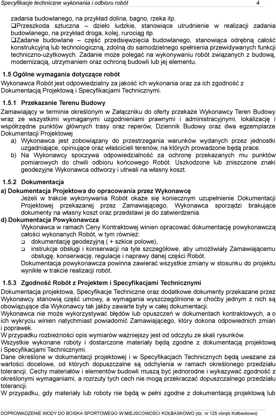 qzadanie budowlane część przedsięwzięcia budowlanego, stanowiąca odrębną całość konstrukcyjną lub technologiczną, zdolną do samodzielnego spełnienia przewidywanych funkcji techniczno-użytkowych.