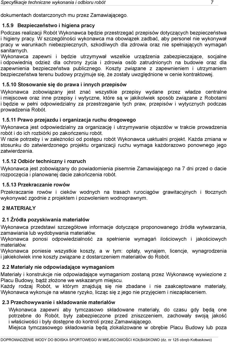 W szczególności wykonawca ma obowiązek zadbać, aby personel nie wykonywał pracy w warunkach niebezpiecznych, szkodliwych dla zdrowia oraz nie spełniających wymagań sanitarnych.