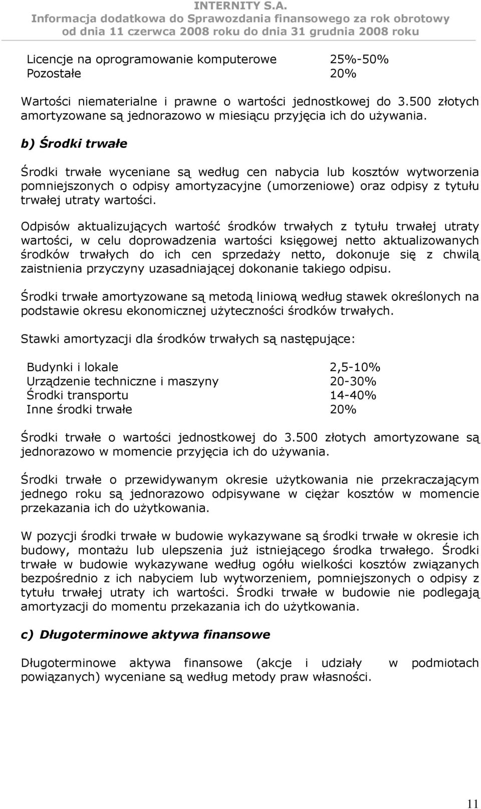 b) Środki trwałe Środki trwałe wyceniane są według cen nabycia lub kosztów wytworzenia pomniejszonych o odpisy amortyzacyjne (umorzeniowe) oraz odpisy z tytułu trwałej utraty wartości.