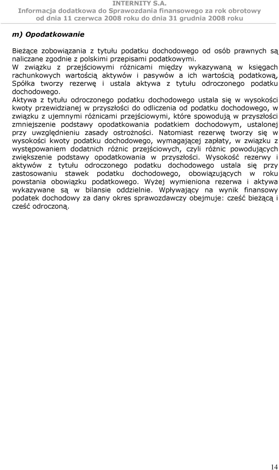 W związku z przejściowymi róŝnicami między wykazywaną w księgach rachunkowych wartością aktywów i pasywów a ich wartością podatkową, Spółka tworzy rezerwę i ustala aktywa z tytułu odroczonego podatku