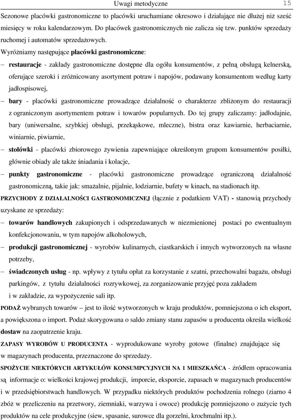 Wyróżniamy następujące placówki gastronomiczne: restauracje - zakłady gastronomiczne dostępne dla ogółu konsumentów, z pełną obsługą kelnerską, oferujące szeroki i zróżnicowany asortyment potraw i