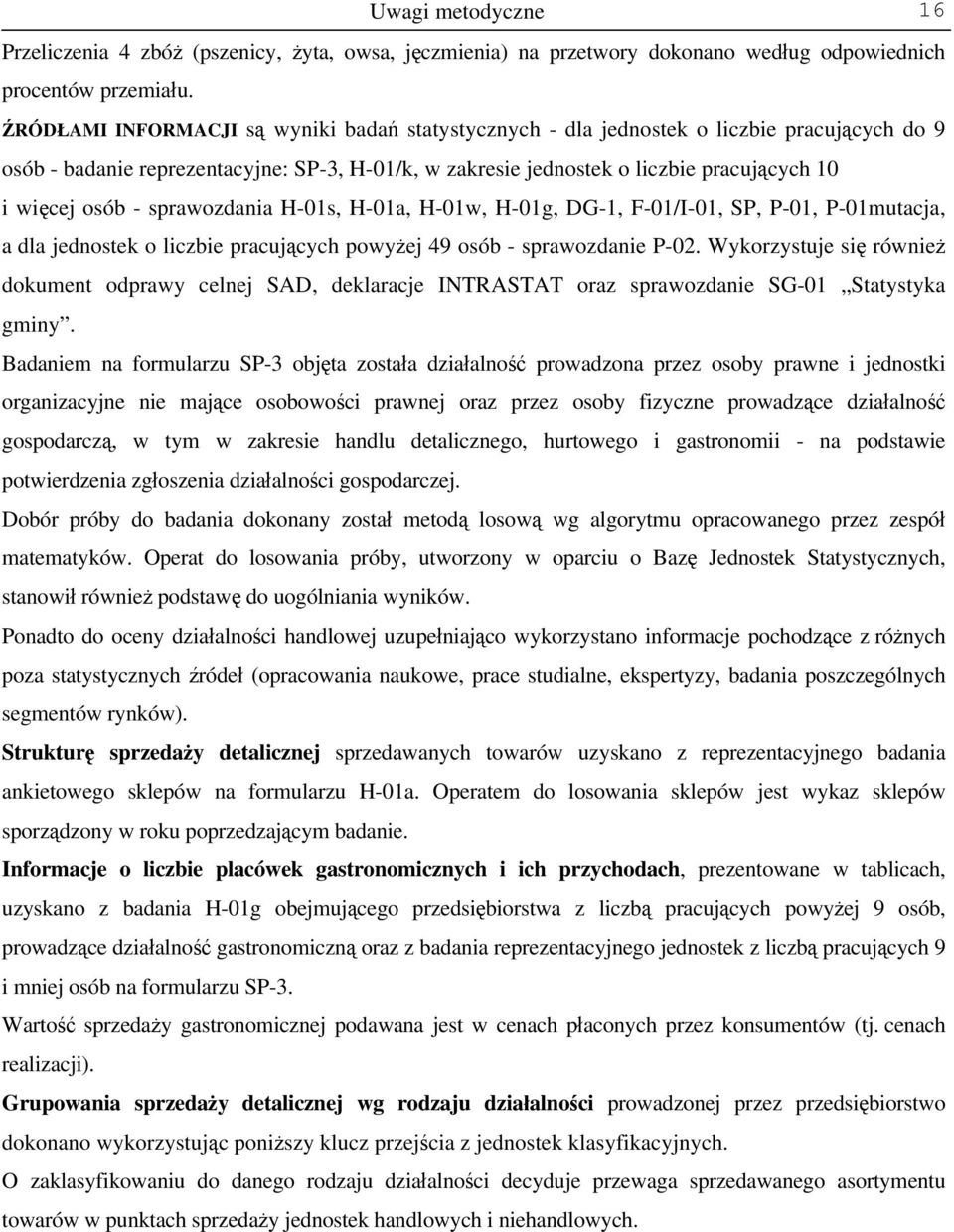 - sprawozdania H-01s, H-01a, H-01w, H-01g, DG-1, F-01/I-01, SP, P-01, P-01mutacja, a dla jednostek o liczbie pracujących powyżej 49 osób - sprawozdanie P-02.