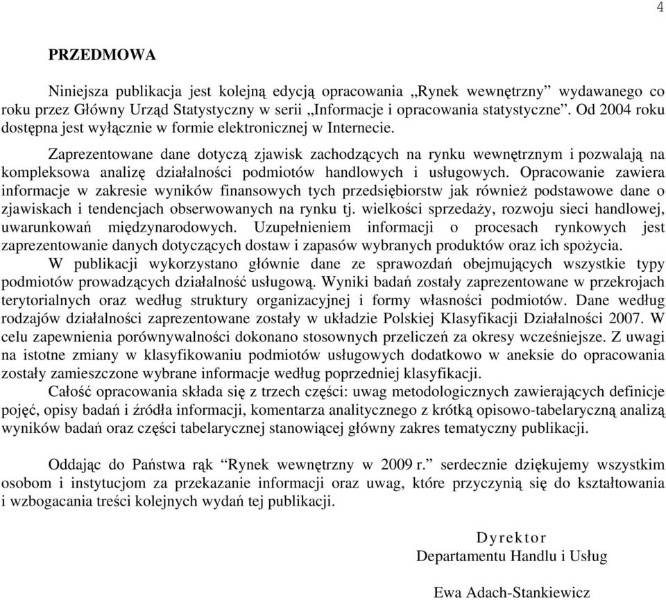 Zaprezentowane dane dotyczą zjawisk zachodzących na rynku wewnętrznym i pozwalają na kompleksowa analizę działalności podmiotów handlowych i usługowych.