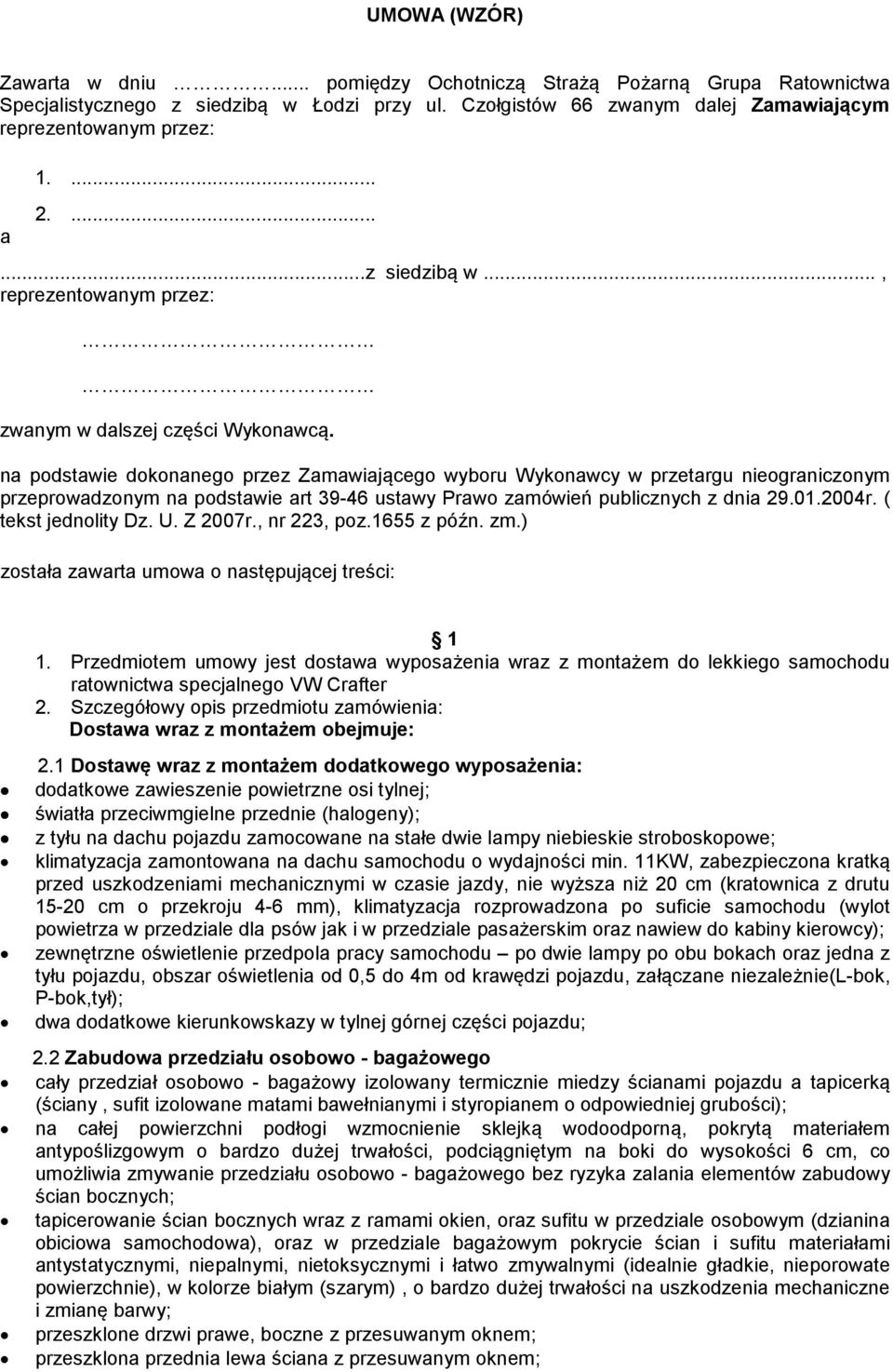 na podstawie dokonanego przez Zamawiającego wyboru Wykonawcy w przetargu nieograniczonym przeprowadzonym na podstawie art 39-46 ustawy Prawo zamówień publicznych z dnia 29.01.2004r.