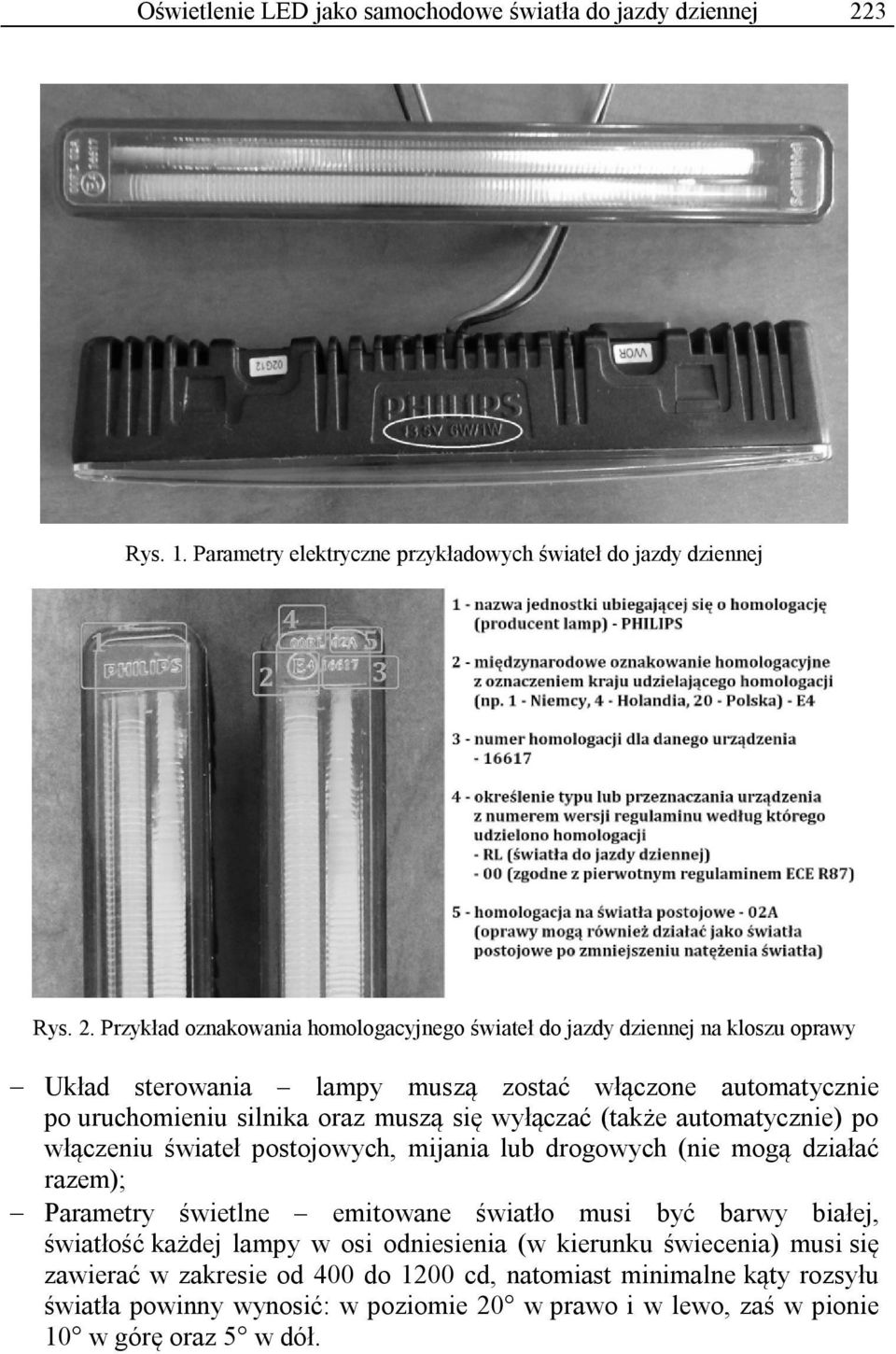 Przykład oznakowania homologacyjnego świateł do jazdy dziennej na kloszu oprawy Układ sterowania lampy muszą zostać włączone automatycznie po uruchomieniu silnika oraz muszą się