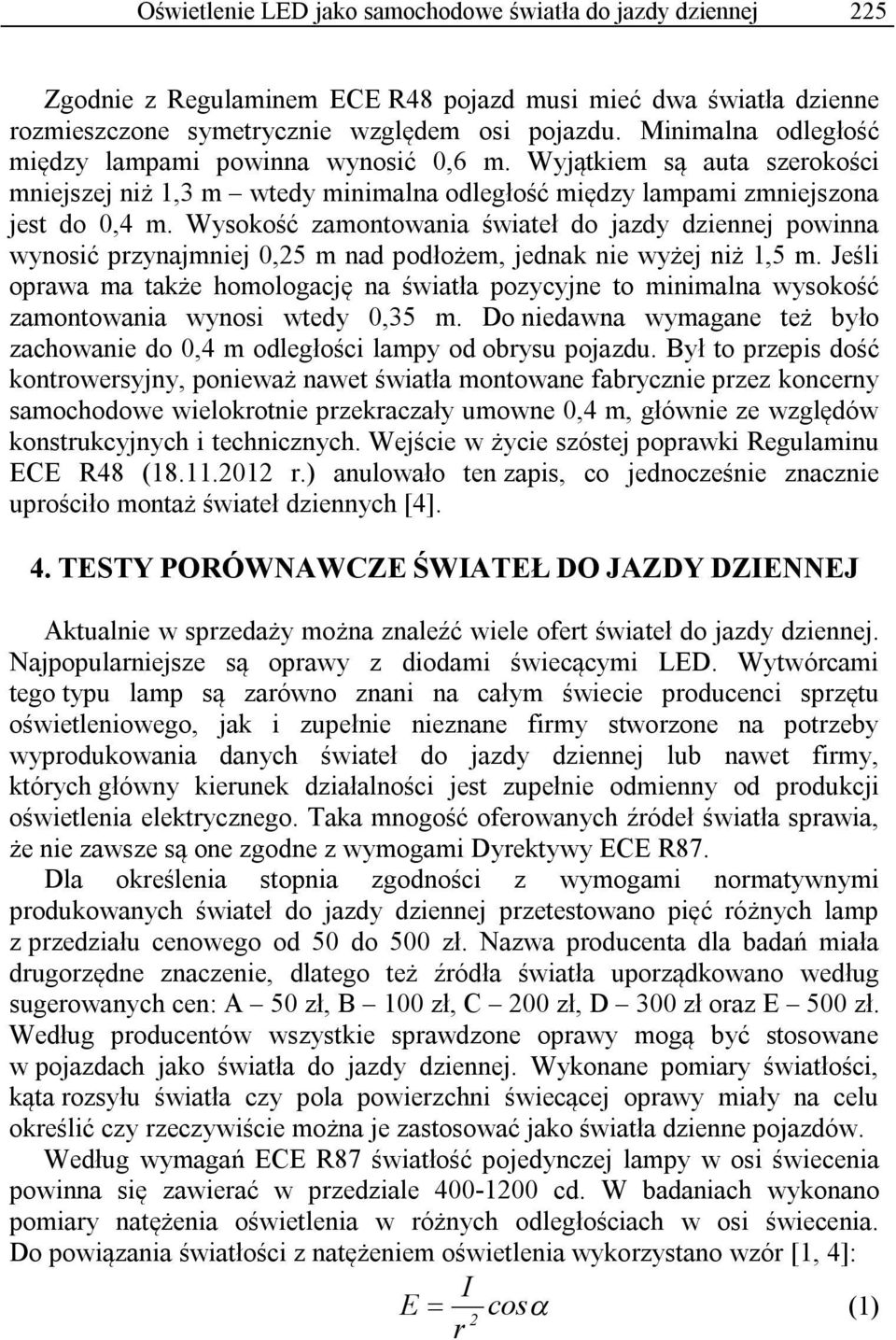 Wysokość zamontowania świateł do jazdy dziennej powinna wynosić przynajmniej 0,25 m nad podłożem, jednak nie wyżej niż 1,5 m.