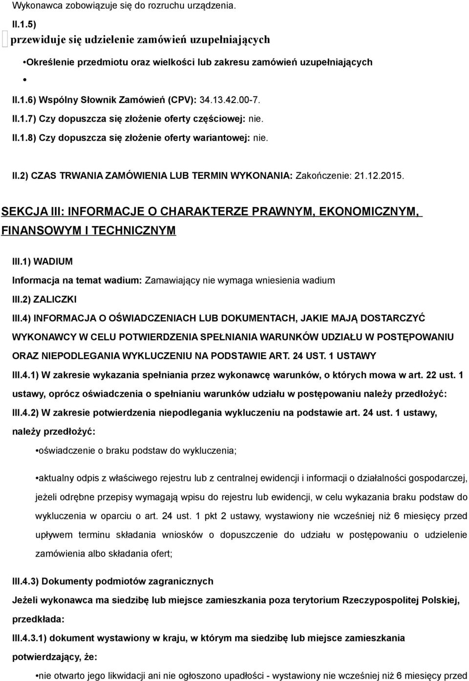 12.2015. SEKCJA III: INFORMACJE O CHARAKTERZE PRAWNYM, EKONOMICZNYM, FINANSOWYM I TECHNICZNYM III.1) WADIUM Informacja na temat wadium: Zamawiający nie wymaga wniesienia wadium III.2) ZALICZKI III.