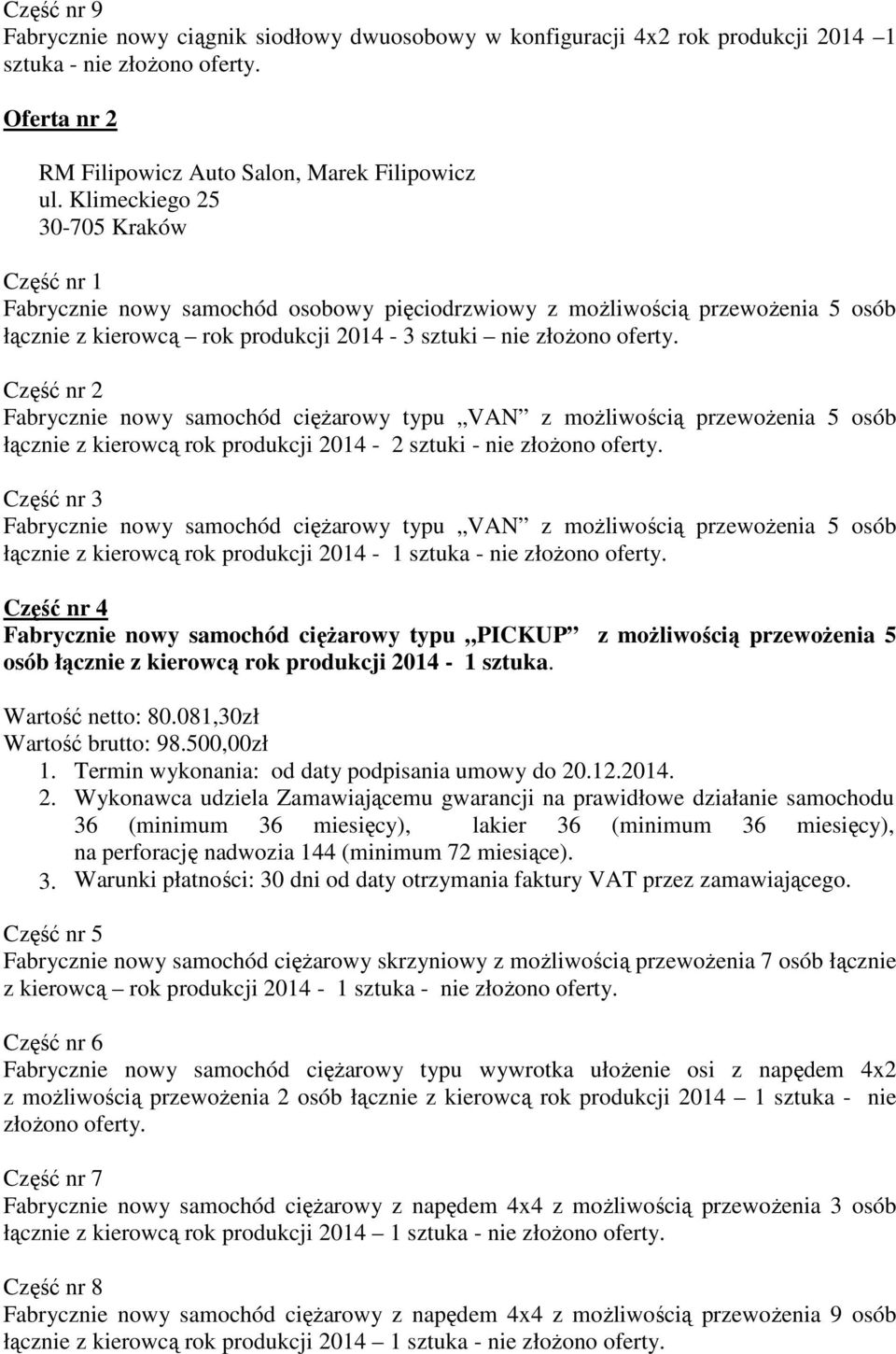 typu PICKUP z moŝliwością przewoŝenia 5 osób łącznie z kierowcą rok produkcji 2014-1 sztuka. Wartość netto: 80.