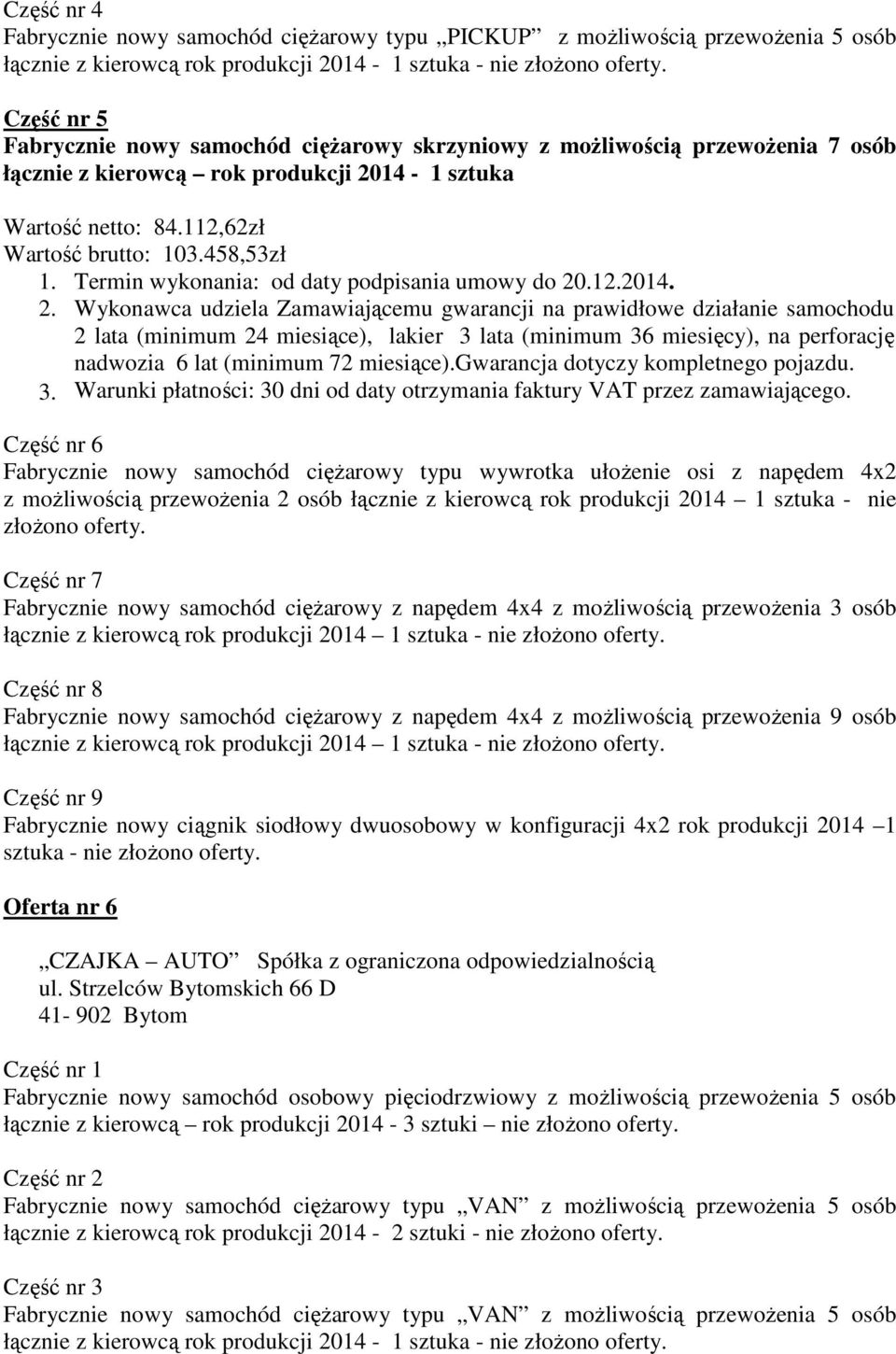 458,53zł 2 lata (minimum 24 miesiące), lakier 3 lata (minimum 36 miesięcy), na perforację nadwozia 6 lat (minimum 72 miesiące).