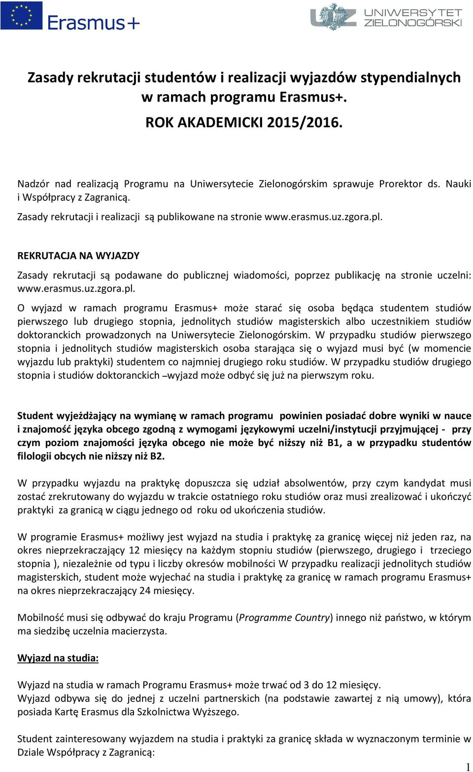 REKRUTACJA NA WYJAZDY Zasady rekrutacji są podawane do publicznej wiadomości, poprzez publikację na stronie uczelni: www.erasmus.uz.zgora.pl.
