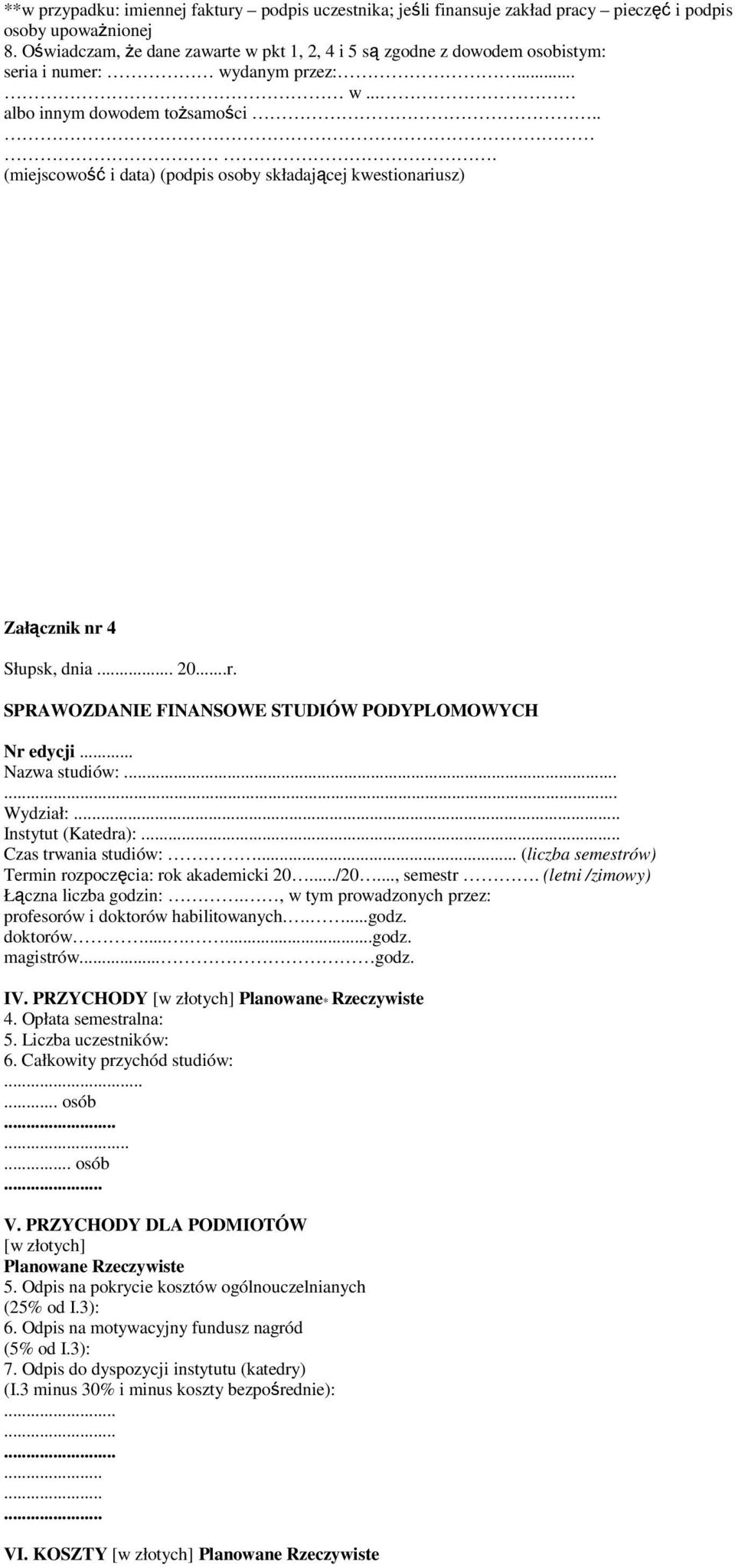 .. (miejscowość i data) (podpis osoby składającej kwestionariusz) Załącznik nr 4 Słupsk, dnia... 20...r. SPRAWOZDANIE FINANSOWE STUDIÓW PODYPLOMOWYCH Nr edycji... Nazwa studiów:...... Wydział:.