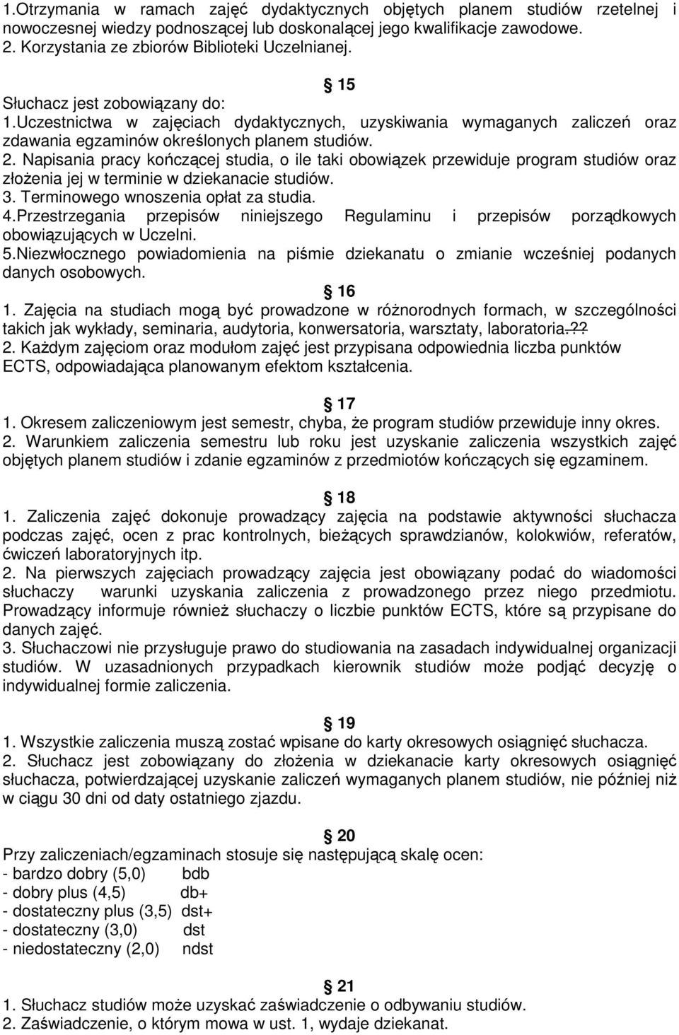 Uczestnictwa w zajęciach dydaktycznych, uzyskiwania wymaganych zaliczeń oraz zdawania egzaminów określonych planem studiów. 2.