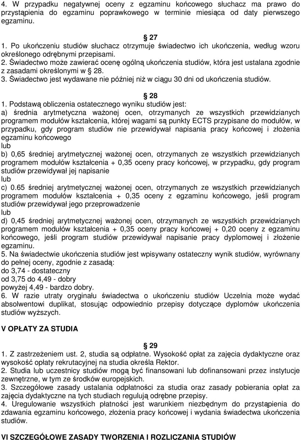 Świadectwo może zawierać ocenę ogólną ukończenia studiów, która jest ustalana zgodnie z zasadami określonymi w 28. 3. Świadectwo jest wydawane nie później niż w ciągu 30 dni od ukończenia studiów.