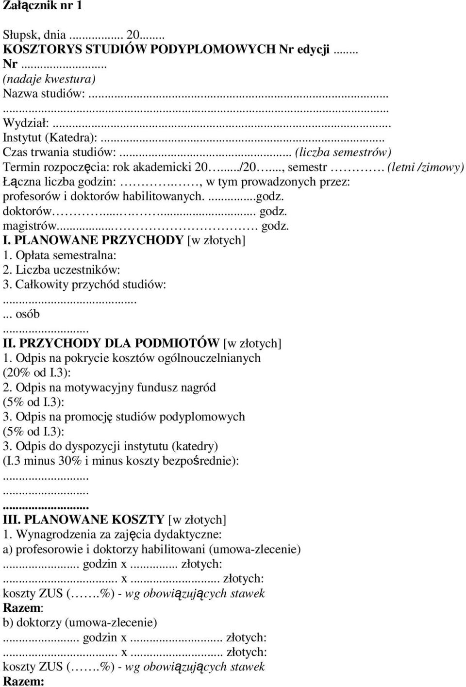 ... godz. I. PLANOWANE PRZYCHODY [w złotych] 1. Opłata semestralna: 2. Liczba uczestników: 3. Całkowity przychód studiów:...... osób.. II. PRZYCHODY DLA PODMIOTÓW [w złotych] 1.