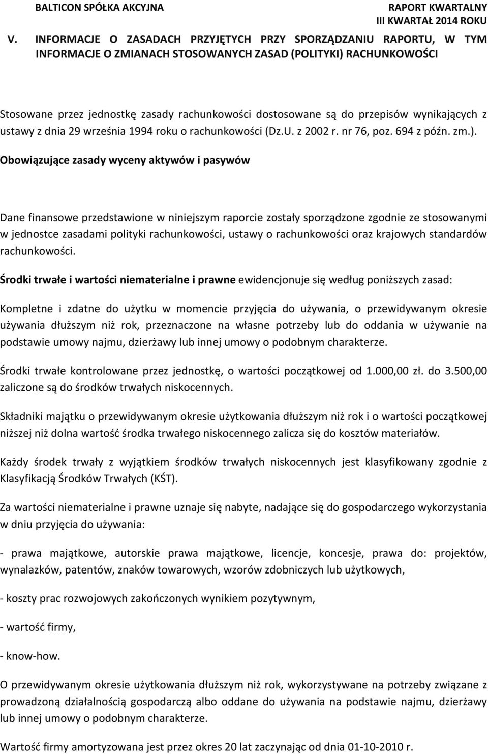 Obowiązujące zasady wyceny aktywów i pasywów Dane finansowe przedstawione w niniejszym raporcie zostały sporządzone zgodnie ze stosowanymi w jednostce zasadami polityki rachunkowości, ustawy o