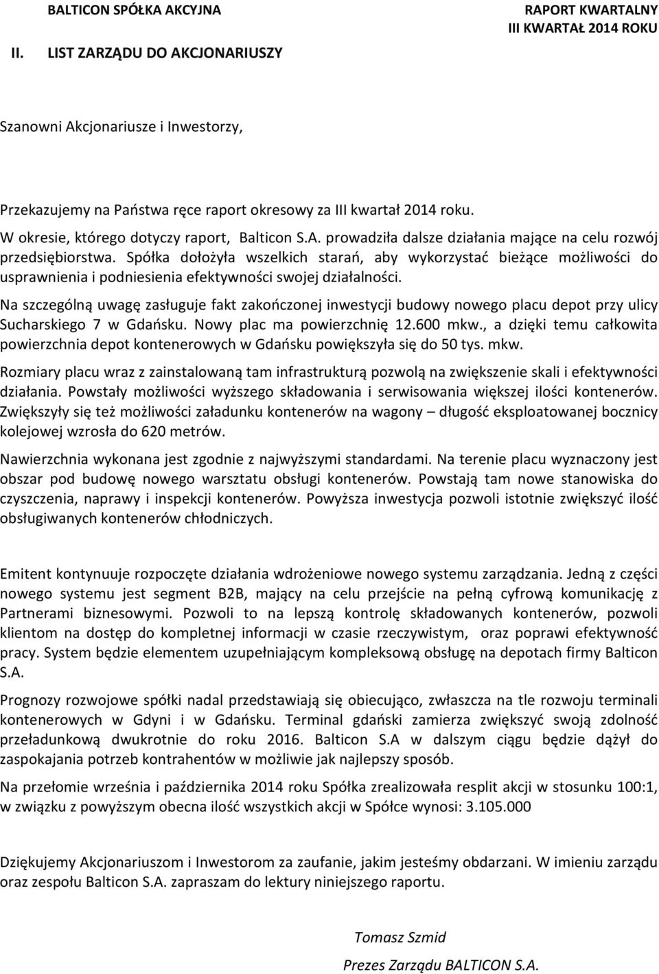 Spółka dołożyła wszelkich starań, aby wykorzystać bieżące możliwości do usprawnienia i podniesienia efektywności swojej działalności.