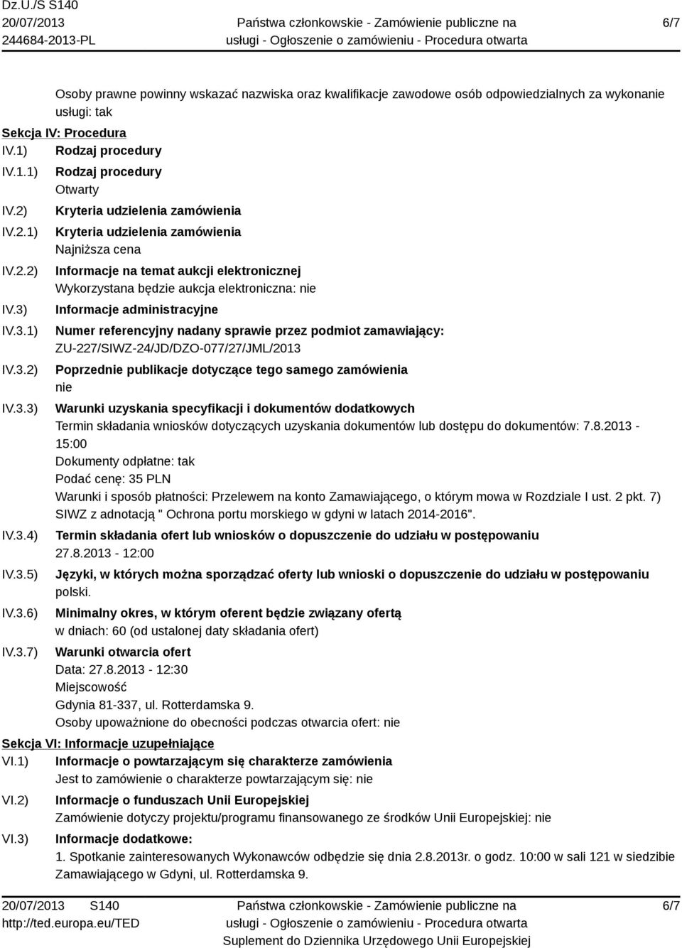 Wykorzystana będzie aukcja elektroniczna: nie Informacje administracyjne Numer referencyjny nadany sprawie przez podmiot zamawiający: ZU-227/SIWZ-24/JD/DZO-077/27/JML/2013 Poprzednie publikacje