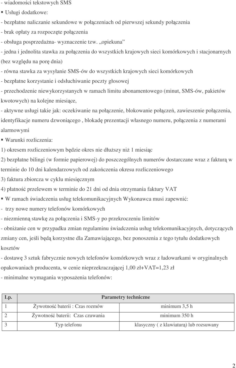 opiekuna - jedna i jednolita stawka za połączenia do wszystkich krajowych sieci komórkowych i stacjonarnych (bez względu na porę dnia) - równa stawka za wysyłanie SMS-ów do wszystkich krajowych sieci