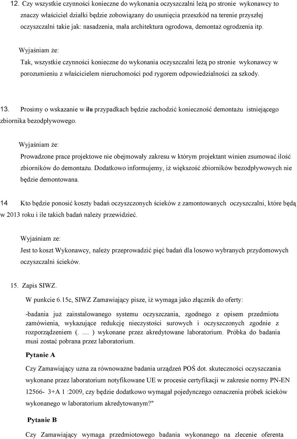 Tak, wszystkie czynności konieczne do wykonania oczyszczalni leżą po stronie wykonawcy w porozumieniu z właścicielem nieruchomości pod rygorem odpowiedzialności za szkody. 13.