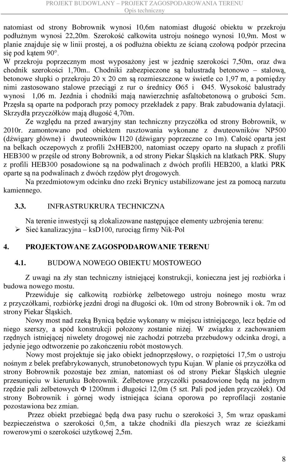 W przekroju poprzecznym most wyposażony jest w jezdnię szerokości 7,50m, oraz dwa chodnik szerokości 1,70m.