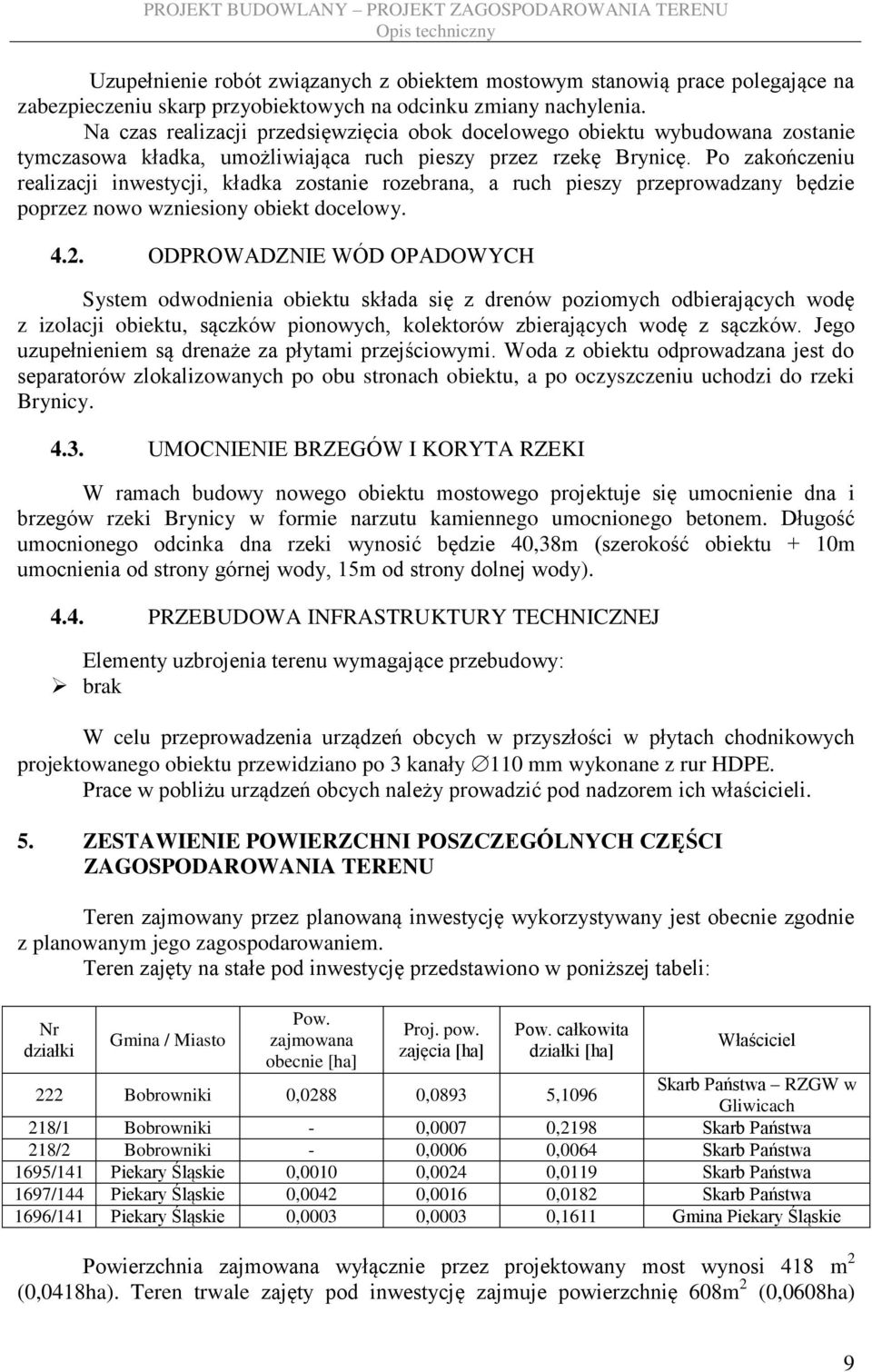 Po zakończeniu realizacji inwestycji, kładka zostanie rozebrana, a ruch pieszy przeprowadzany będzie poprzez nowo wzniesiony obiekt docelowy. 4.2.