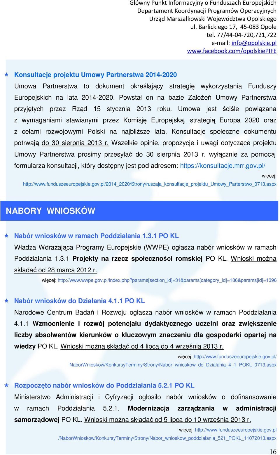 Umowa jest ściśle powiązana z wymaganiami stawianymi przez Komisję Europejską, strategią Europa 2020 oraz z celami rozwojowymi Polski na najbliŝsze lata.