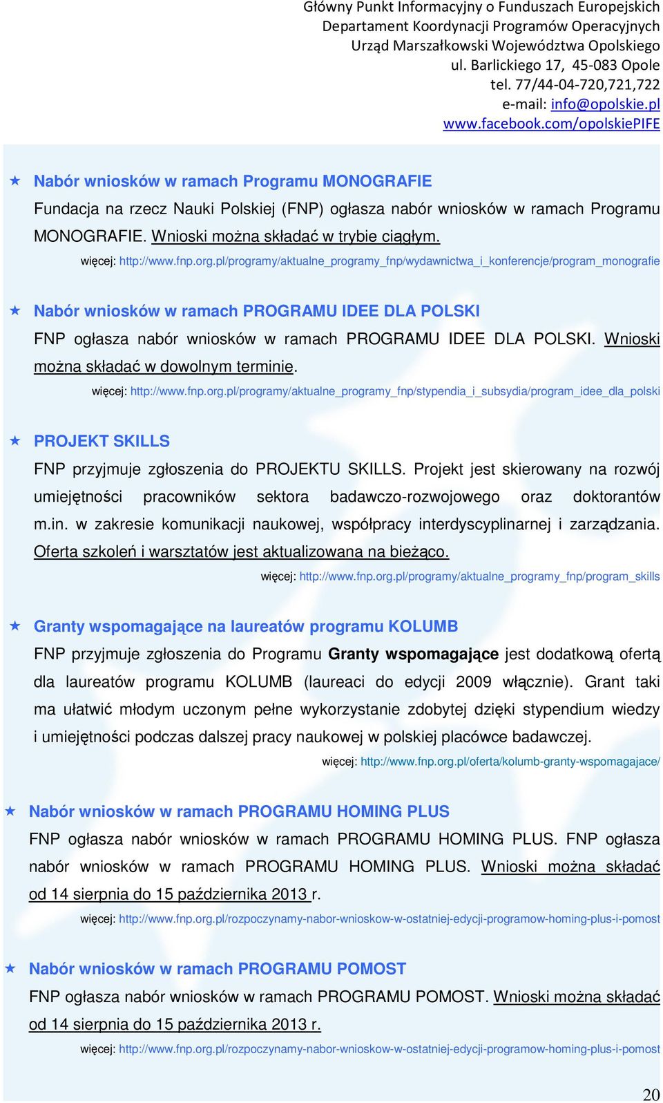 Wnioski moŝna składać w dowolnym terminie. więcej: http://www.fnp.org.