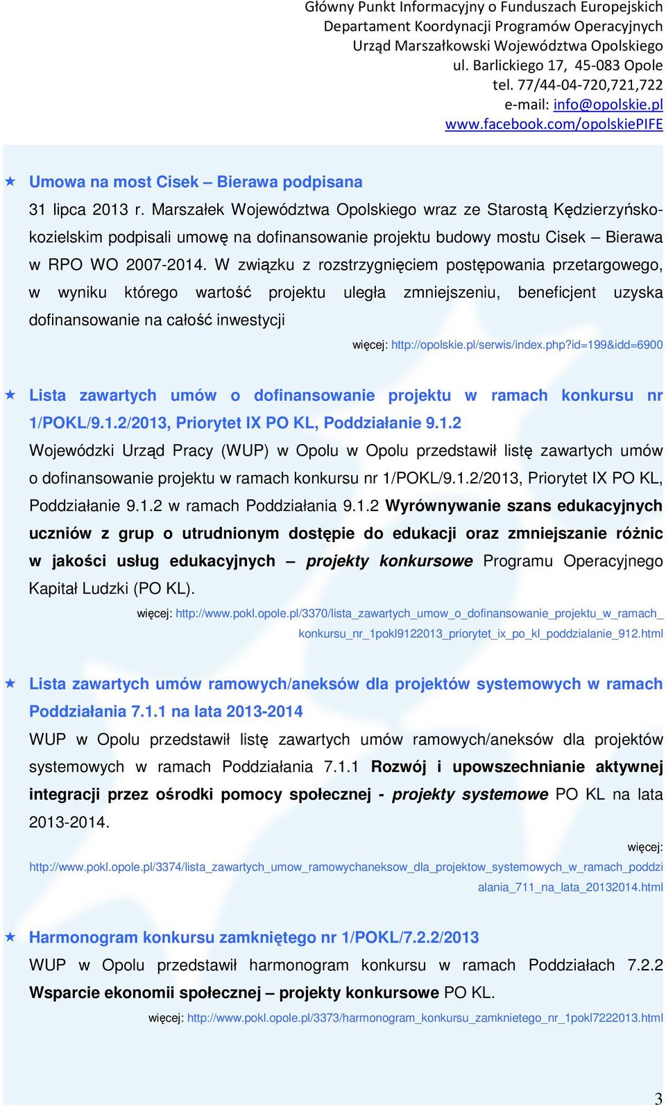 W związku z rozstrzygnięciem postępowania przetargowego, w wyniku którego wartość projektu uległa zmniejszeniu, beneficjent uzyska dofinansowanie na całość inwestycji więcej: http://opolskie.