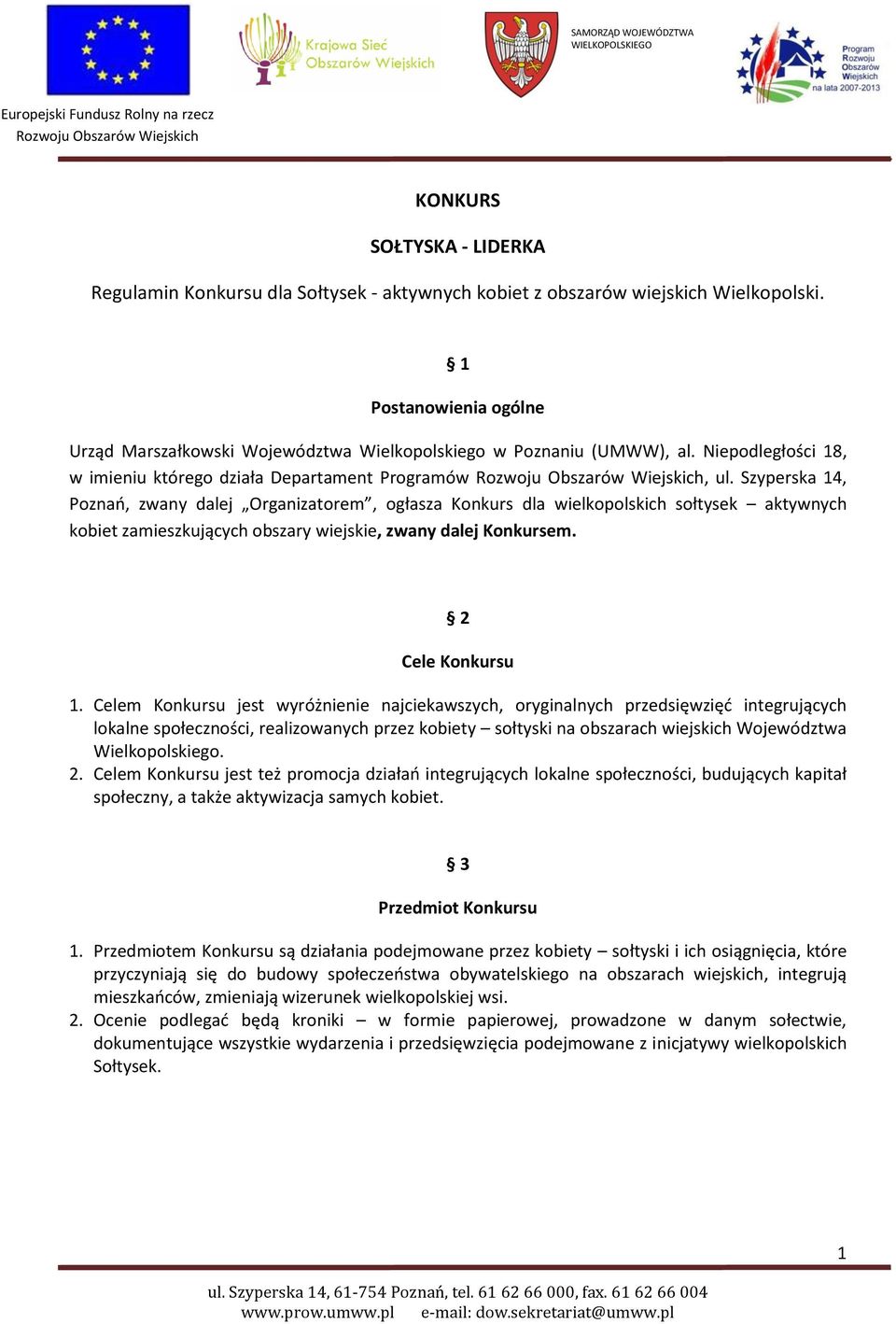 Szyperska 14, Poznań, zwany dalej Organizatorem, ogłasza Konkurs dla wielkopolskich sołtysek aktywnych kobiet zamieszkujących obszary wiejskie, zwany dalej Konkursem. 2 Cele Konkursu 1.