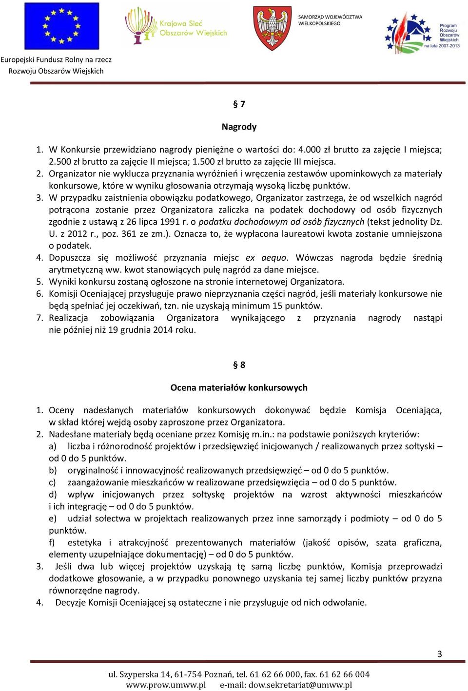 Organizator nie wyklucza przyznania wyróżnień i wręczenia zestawów upominkowych za materiały konkursowe, które w wyniku głosowania otrzymają wysoką liczbę punktów. 3.