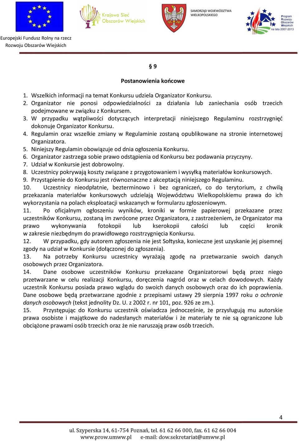 W przypadku wątpliwości dotyczących interpretacji niniejszego Regulaminu rozstrzygnięć dokonuje Organizator Konkursu. 4.