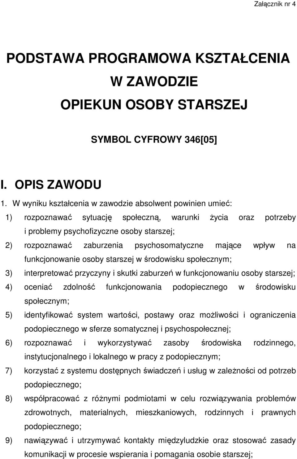 psychosomatyczne mające wpływ na funkcjonowanie osoby starszej w środowisku społecznym; 3) interpretować przyczyny i skutki zaburzeń w funkcjonowaniu osoby starszej; 4) oceniać zdolność