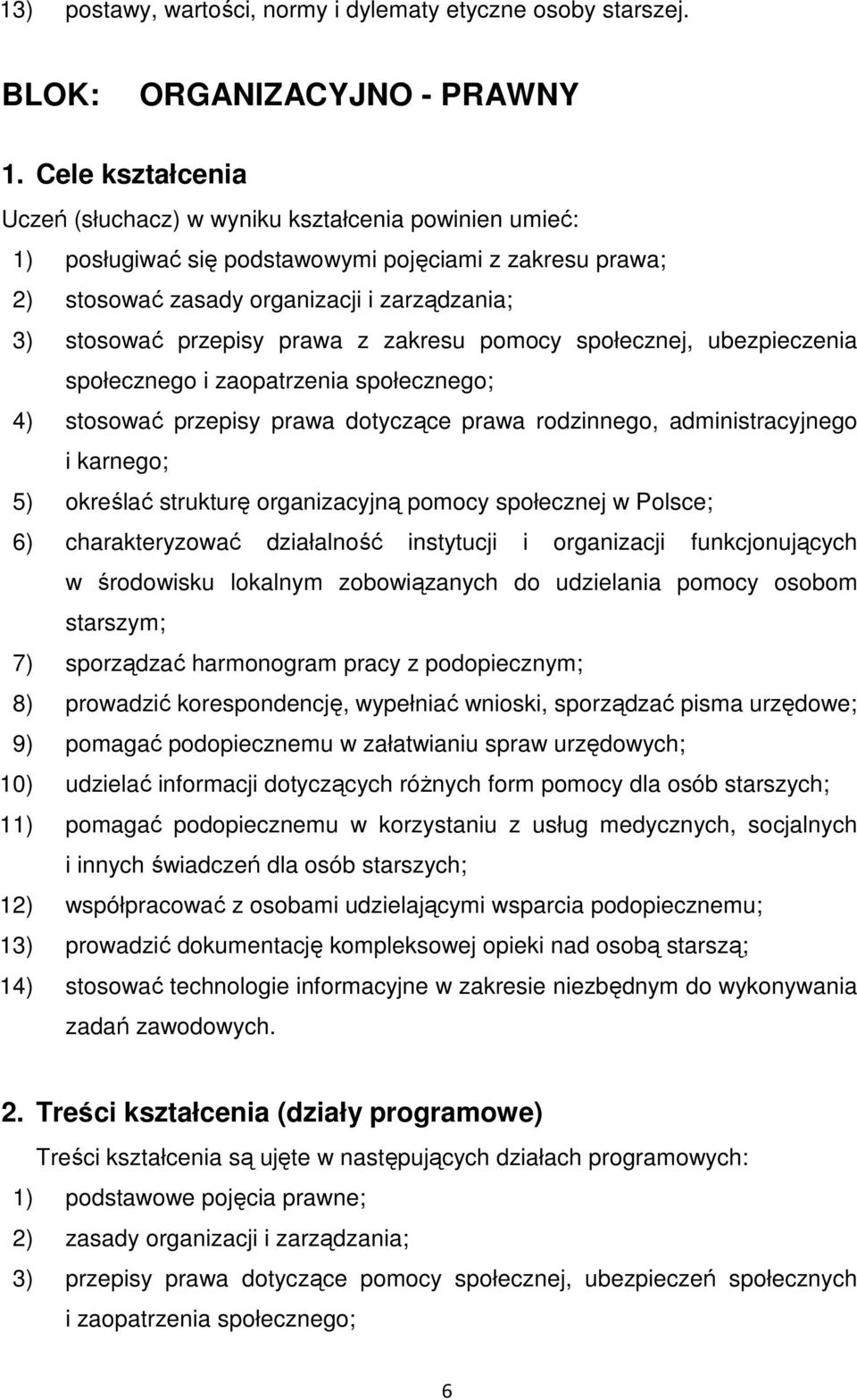 prawa z zakresu pomocy społecznej, ubezpieczenia społecznego i zaopatrzenia społecznego; 4) stosować przepisy prawa dotyczące prawa rodzinnego, administracyjnego i karnego; 5) określać strukturę