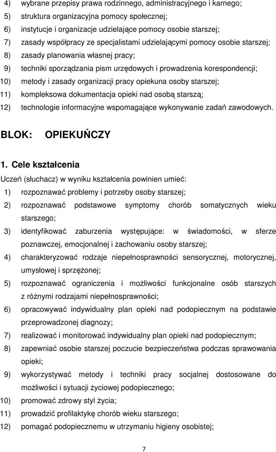 opiekuna osoby starszej; 11) kompleksowa dokumentacja opieki nad osobą starszą; 12) technologie informacyjne wspomagające wykonywanie zadań zawodowych. BLOK: OPIEKUŃCZY 1.