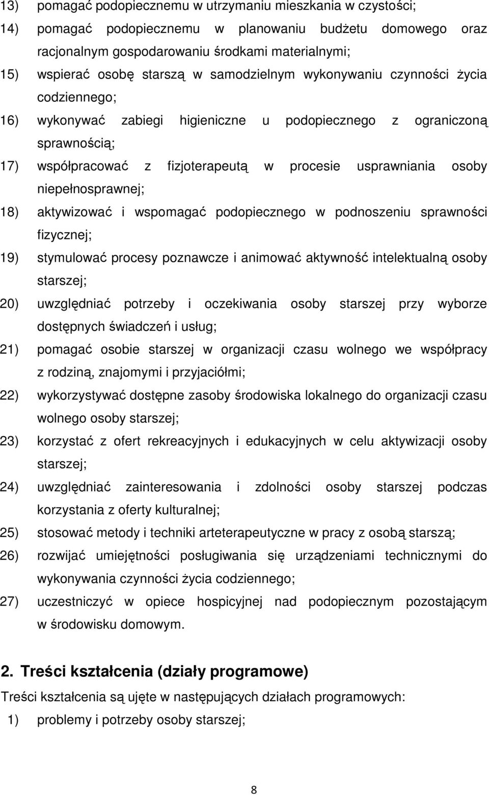 osoby niepełnosprawnej; 18) aktywizować i wspomagać podopiecznego w podnoszeniu sprawności fizycznej; 19) stymulować procesy poznawcze i animować aktywność intelektualną osoby starszej; 20)