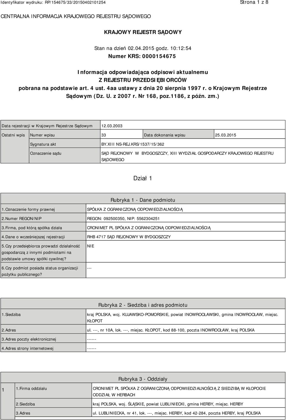 o Krajowym Rejestrze Sądowym (Dz. U. z 2007 r. Nr 168, poz.1186, z późn. zm.) Data rejestracji w Krajowym Rejestrze Sądowym 12.03.2003 Ostatni wpis Numer wpisu 33 Data dokonania wpisu 25.03.2015 Sygnatura akt Oznaczenie sądu BY.