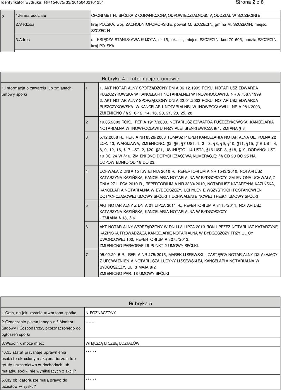 Informacja o zawarciu lub zmianach umowy spółki 1 1. AKT NOTARIALNY SPORZĄDZONY DNIA 06.12.1999 ROKU, NOTARIUSZ EDWARDA PUSZCZYKOWSKA W KANCELARII NOTARIALNEJ W INOWROCŁAWIU, NR A 7567/1999 2.